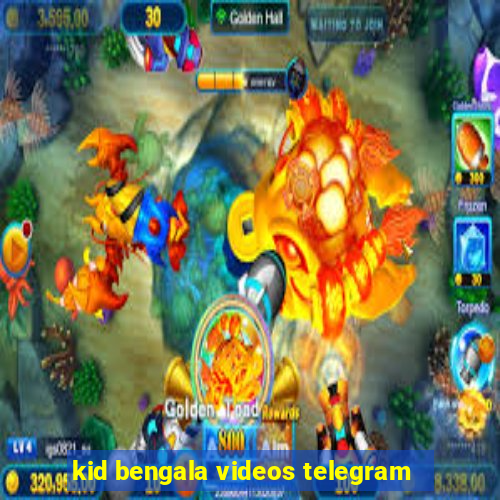 kid bengala videos telegram